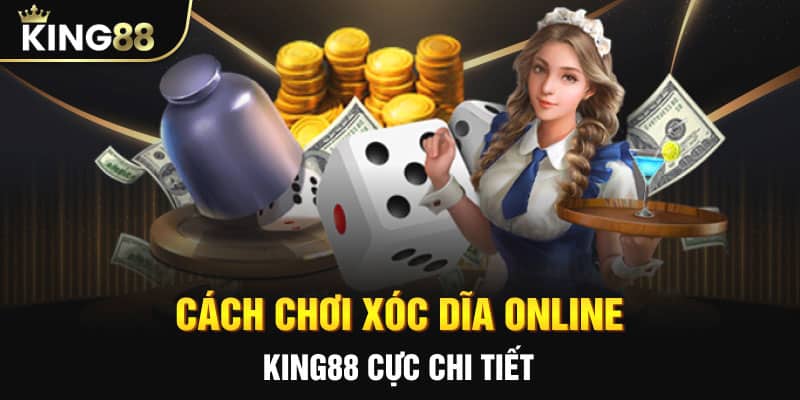 Hướng dẫn cách chơi xóc dĩa online king88 chi tiết nhất dành cho người chơi